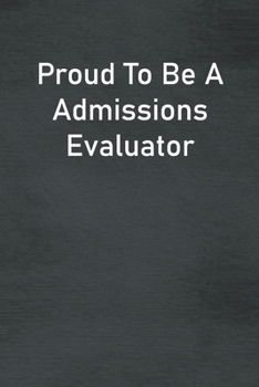 Proud To Be A Admissions Evaluator: Lined Notebook For Men, Women And Co Workers