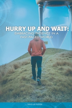 HURRY UP AND WAIT: EMBRACING PATIENCE IN A FAST-PACED WORLD