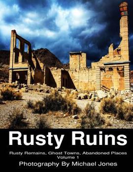 Paperback Rusty Ruins; Rusty Remains, Ghost Towns, Abandoned Places; Volume 1 Book