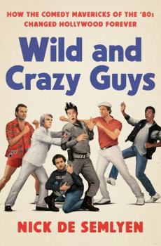 Hardcover Wild and Crazy Guys: How the Comedy Mavericks of the '80s Changed Hollywood Forever Book