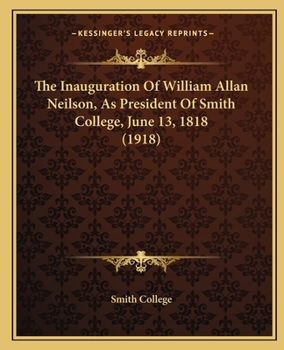 Paperback The Inauguration Of William Allan Neilson, As President Of Smith College, June 13, 1818 (1918) Book