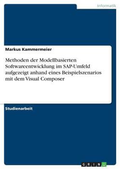 Paperback Methoden der Modellbasierten Softwareentwicklung im SAP-Umfeld aufgezeigt anhand eines Beispielszenarios mit dem Visual Composer [German] Book