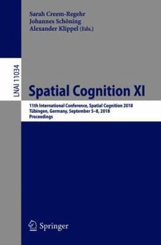 Paperback Spatial Cognition XI: 11th International Conference, Spatial Cognition 2018, Tübingen, Germany, September 5-8, 2018, Proceedings Book