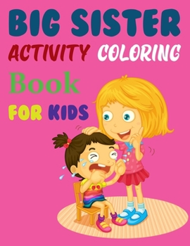 Paperback Big Sister Activity Coloring Book For Kids: Big Sister Coloring Book For Kids Ages 6-10 Book