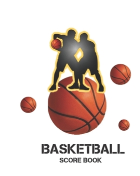 BASKETBALL SCORE BOOK: Basketball Game Stats Book, Large Size (8" X 10"), 164 Pages (82 Games), Log The Best Player You Love, Coaching Notebook, Basketball ... and Tactics for Basketball