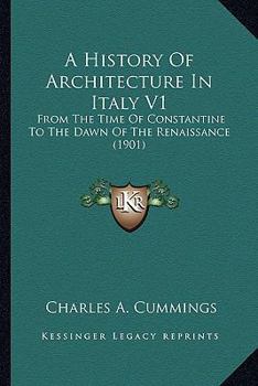 A History Of Architecture In Italy V1: From The Time Of Constantine To The Dawn Of The Renaissance