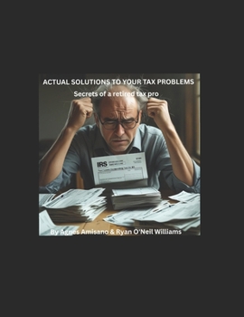 Actual solutions to your tax problems: Secrets of a retired tax pro