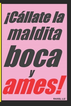 Paperback ¡Cállate la maldita boca y ames! [Spanish] Book
