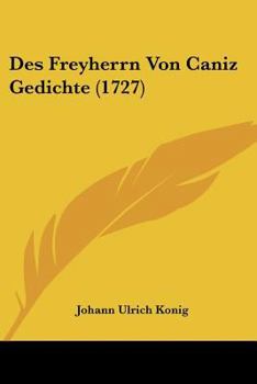 Paperback Des Freyherrn Von Caniz Gedichte (1727) [German] Book