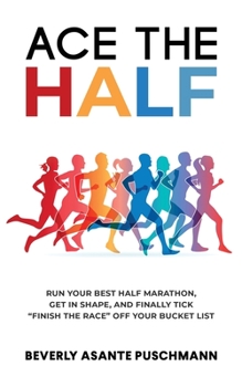 Paperback Ace The Half: Run Your Best Half Marathon, Get In Shape, And Finally Tick "Finish The Race" Off Your Bucket List Book