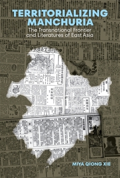 Territorializing Manchuria: The Transnational Frontier and Literatures of East Asia - Book #458 of the Harvard East Asian Monographs