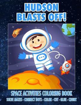 Paperback Hudson Blasts Off! Space Activities Coloring Book: Solve Mazes - Connect Dots - Color - Cut - Glue - Count Book