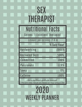 Sex Therapist Nutritional Facts Weekly Planner 2020: Sex Therapist Appreciation Gift Idea For Men & Women | Weekly Planner Appointment Book Agenda | To Do List & Notes Sections | Calendar Views