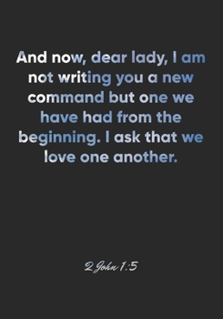 Paperback 2 John 1: 5 Notebook: And now, dear lady, I am not writing you a new command but one we have had from the beginning. I ask that Book