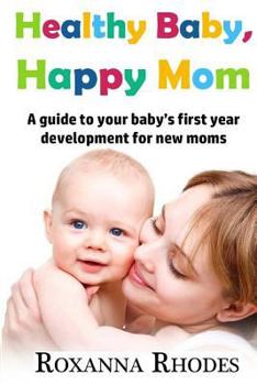 Healthy Baby, Happy Mom: A Guide to Your Baby's First Year Development for New Moms