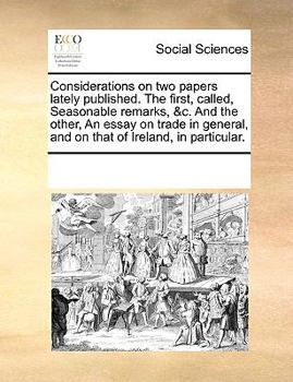Paperback Considerations on Two Papers Lately Published. the First, Called, Seasonable Remarks, &c. and the Other, an Essay on Trade in General, and on That of Book