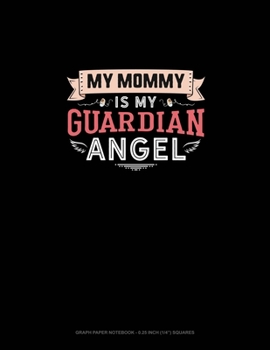 My Mommy Is My Guardian Angel: Graph Paper Notebook - 0.25 Inch (1/4") Squares