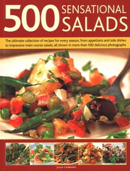 500 Best-Ever Salads: Recipes for Every Kind of Salad from Delicious Appetizers and Side Dishes to Impressive Main Courses, with Meat, Fish and Vegetarian Options, and Over 500 Colour Photographs