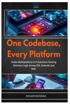 Paperback One Codebase, Every Platform: Kotlin Multiplatform in Production: Sharing Business Logic Across iOS, Android, and Web Book