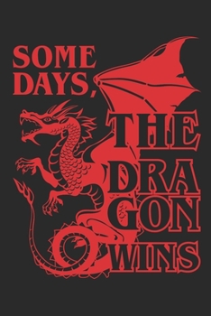 Some Days The Dragon Wins: Dragon Journal, Blank Paperback Notebook to write in, Dragon Lover Gift, 150 pages, college ruled