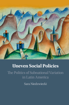 Paperback Uneven Social Policies: The Politics of Subnational Variation in Latin America Book