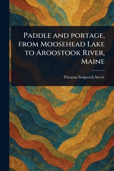 Paperback Paddle and Portage, From Moosehead Lake to Aroostook River, Maine Book
