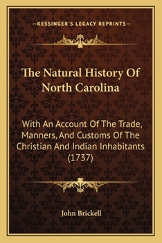 Paperback The Natural History Of North Carolina: With An Account Of The Trade, Manners, And Customs Of The Christian And Indian Inhabitants (1737) Book