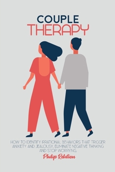 Paperback Couple Therapy: How to Identify irrational behaviors that trigger anxiety and jealousy, eliminate negative thinking and stop worrying. Book