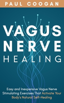 Paperback Vagus Nerve Healing: Easy and Inexpensive Vagus Nerve Stimulating Exercises That Activate Your Body's Natural Self-Healing Power Book