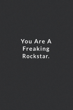 You Are A Freaking Rockstar.: Lined Notebook, Motivational Quote Notebook. 120 Pages. 6 in x 9 in Cover.