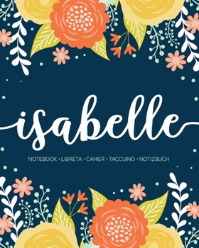 Paperback Isabelle: Notebook Libreta Cahier Taccuino Notizbuch: 110 pages paginas seiten pagine: Modern Florals First Name Notebook in Ora Book