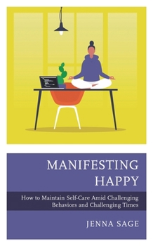 Hardcover Manifesting Happy: How to Maintain Self-Care Amid Challenging Behaviors and Challenging Times Book