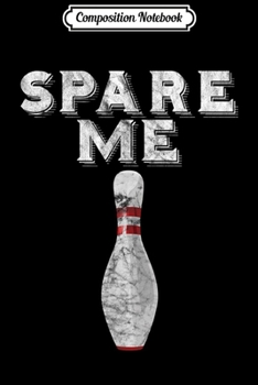 Composition Notebook: Spare Me Funny Bowling Vintage Novelty Journal/Notebook Blank Lined Ruled 6x9 100 Pages