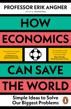 Paperback How Economics Can Save the World: Simple Ideas to Solve Our Biggest Problems Book