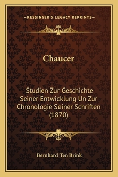Paperback Chaucer: Studien Zur Geschichte Seiner Entwicklung Un Zur Chronologie Seiner Schriften (1870) [German] Book