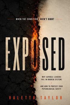 Hardcover EXPOSED: When the Conditions Aren't Right: Why Capable Leaders Fail in Broken Systems and How to Protect Your Psychological Safety Book