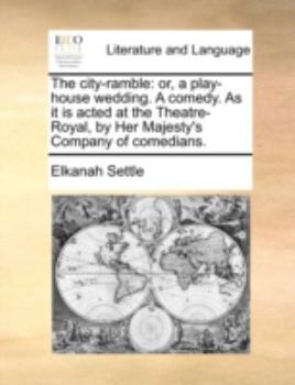 Paperback The City-Ramble: Or, a Play-House Wedding. a Comedy. as It Is Acted at the Theatre-Royal, by Her Majesty's Company of Comedians. Book