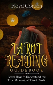 Paperback Tarot Reading Guidebook: Learn How to Understand The True Meaning of Tarot Cards Book