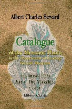 Paperback Catalogue of the Mesozoic Plants in the Department of Geology, British Museum (Natural History). The Jurassic Flora: Part 1. The Yorkshire Coast. Plates 1-21 Book