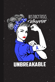 Histiocytosis Warrior Unbreakabe: Histiocytosis Awareness Gifts Blank Lined Notebook Support Present For Men Women Blue Ribbon Awareness Month / Day Journal for Him Her