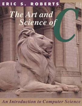 Paperback The Art and Science of C: A Library Based Introduction to Computer Science Book