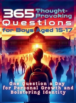 Hardcover 365 Thought-Provoking Questions for Boys Aged 15-17: One Question a Day for Personal Growth and Bolstering Identity Book