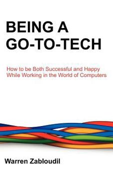 Paperback Being a Go-To-Tech: How to Be Both Successful and Happy While Working in the World of Computers Book