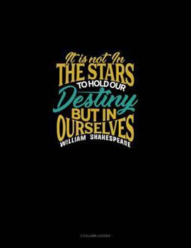 Paperback It Is Not in the Stars to Hold Our Destiny But in Ourselves: 3 Column Ledger Book