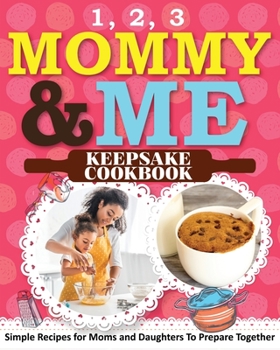 Paperback 1, 2, 3 Mommy and Me Keepsake Cookbook: Simple Recipes for Moms and Daughters To Prepare Together Book