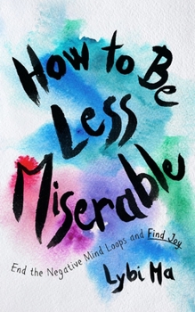 Hardcover How to Be Less Miserable: End the Negative Mind Loops and Find Joy Book