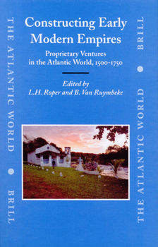 Hardcover Constructing Early Modern Empires: Proprietary Ventures in the Atlantic World, 1500-1750 Book