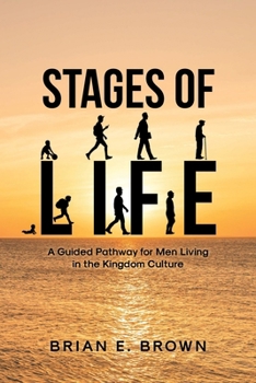 Stages of Life: A Guided Pathway for Men Living in the Kingdom Culture