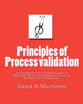 Paperback Principles of Process validation: A handbook for professionals in Medical Device, Pharmaceutical, and Biomedical Industries. Book