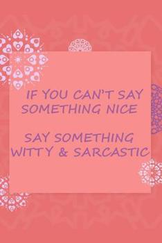 Paperback If You Can't Say Something Nice, Say Something Whitty and Sarcastic Book